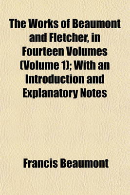 Book cover for The Works of Beaumont and Fletcher, in Fourteen Volumes (Volume 1); With an Introduction and Explanatory Notes