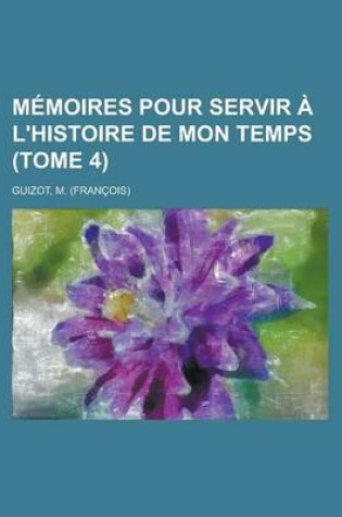 Cover of Memoires Pour Servir A L'Histoire de Mon Temps (Tome 4)
