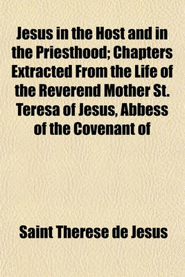 Book cover for Jesus in the Host and in the Priesthood; Chapters Extracted from the Life of the Reverend Mother St. Teresa of Jesus, Abbess of the Covenant of