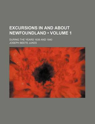 Book cover for Excursions in and about Newfoundland (Volume 1); During the Years 1839 and 1840