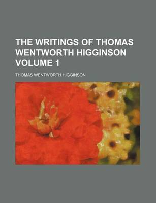 Book cover for The Writings of Thomas Wentworth Higginson Volume 1