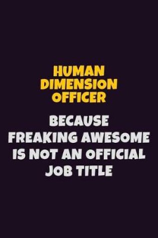 Cover of Human Dimension Officer, Because Freaking Awesome Is Not An Official Job Title