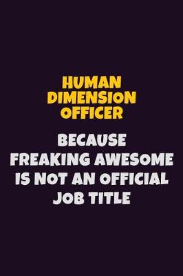 Book cover for Human Dimension Officer, Because Freaking Awesome Is Not An Official Job Title