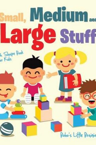 Cover of Small, Medium and Large Stuff a Size & Shape Book for Kids