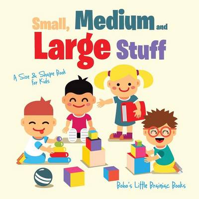 Book cover for Small, Medium and Large Stuff a Size & Shape Book for Kids