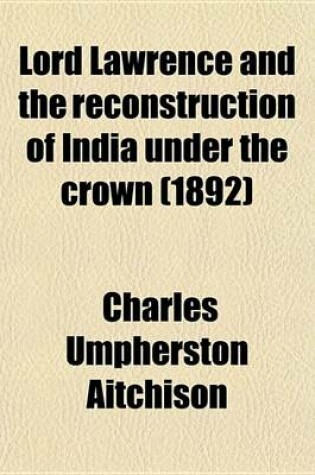 Cover of Lord Lawrence and the Reconstruction of India Under the Crown (1892)