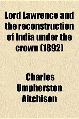 Book cover for Lord Lawrence and the Reconstruction of India Under the Crown (1892)