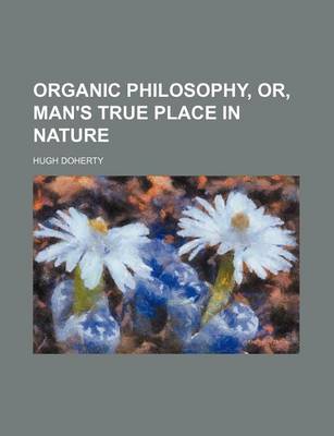 Book cover for Organic Philosophy, Or, Man's True Place in Nature