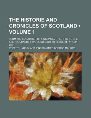 Book cover for The Historie and Cronicles of Scotland (Volume 1); From the Slauchter of King James the First to the Ane Thousande Fyve Hundreith Thrie Scoir Fyftein Zeir