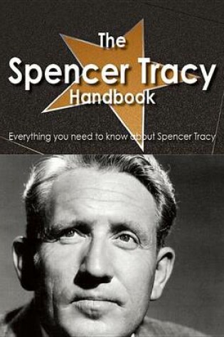 Cover of The Spencer Tracy Handbook - Everything You Need to Know about Spencer Tracy