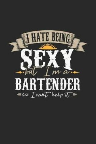 Cover of I Hate Being Sexy But I'm a Bartender So I Can't Help It