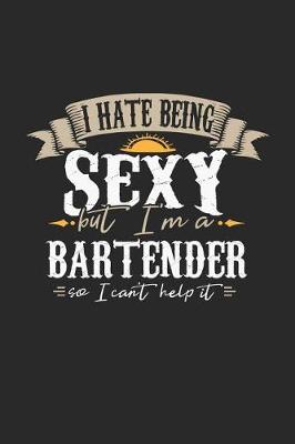 Book cover for I Hate Being Sexy But I'm a Bartender So I Can't Help It