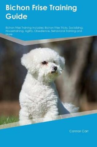 Cover of Bichon Frise Training Guide Bichon Frise Training Includes