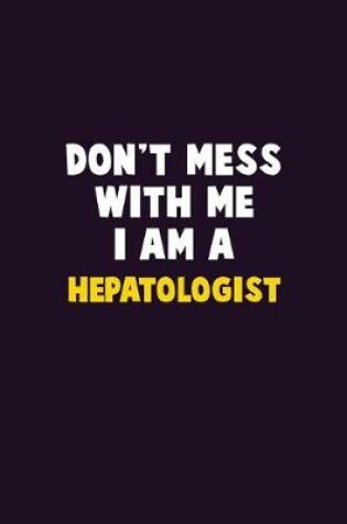 Cover of Don't Mess With Me, I Am A Hepatologist