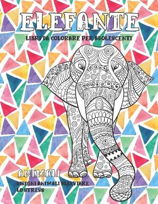 Book cover for Libri da colorare per adolescenti - Disegni animali alleviare lo stress - Animali - Elefante