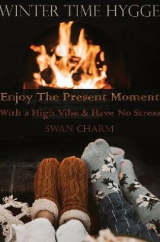 Cover of Winter Time Hygge - Enjoy The Present Moment With a High Vibe And Have No Stress