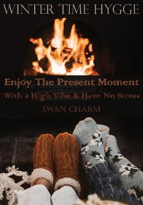 Book cover for Winter Time Hygge - Enjoy The Present Moment With a High Vibe And Have No Stress