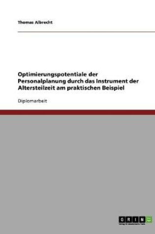 Cover of Optimierungspotentiale der Personalplanung durch das Instrument der Altersteilzeit am praktischen Beispiel