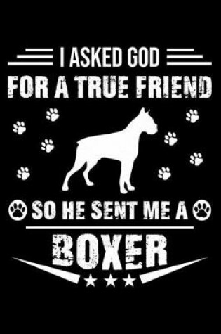 Cover of I Asked God For A True Friend So He Sent Me A Boxer