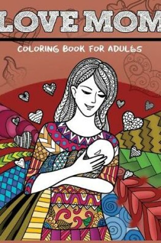 Cover of Love Mom Coloring Book For Adults