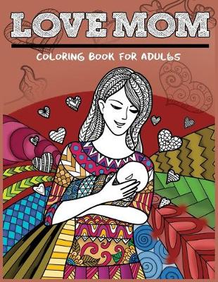 Book cover for Love Mom Coloring Book For Adults