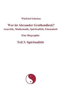 Book cover for Wer ist Alexander Grothendieck? Anarchie, Mathematik, Spiritualität, Einsamkeit Eine Biographie Teil 3