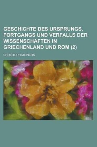 Cover of Geschichte Des Ursprungs, Fortgangs Und Verfalls Der Wissenschaften in Griechenland Und ROM (2)