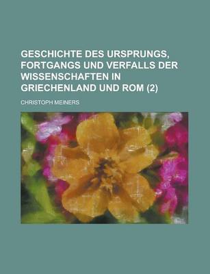 Book cover for Geschichte Des Ursprungs, Fortgangs Und Verfalls Der Wissenschaften in Griechenland Und ROM (2)