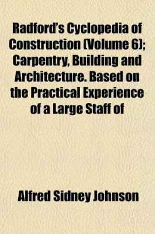 Cover of Radford's Cyclopedia of Construction (Volume 6); Carpentry, Building and Architecture. Based on the Practical Experience of a Large Staff of