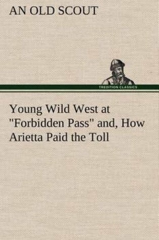 Cover of Young Wild West at "Forbidden Pass" and, How Arietta Paid the Toll