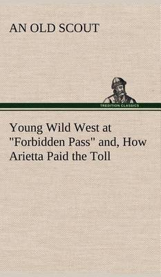 Book cover for Young Wild West at "Forbidden Pass" and, How Arietta Paid the Toll