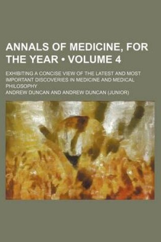 Cover of Annals of Medicine, for the Year (Volume 4); Exhibiting a Concise View of the Latest and Most Important Discoveries in Medicine and Medical Philosophy