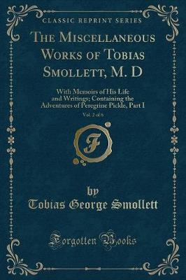 Book cover for The Miscellaneous Works of Tobias Smollett, M. D, Vol. 2 of 6: With Memoirs of His Life and Writings; Containing the Adventures of Peregrine Pickle, Part I (Classic Reprint)