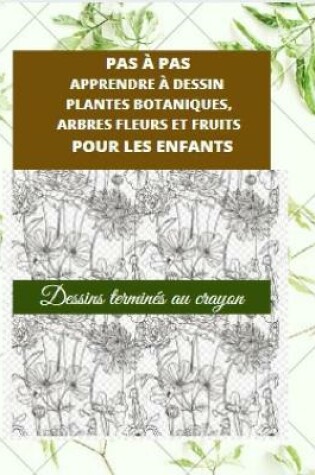 Cover of Pas A Pas Apprendre A Dessin Plantes Botaniques, Arbres Fleurs Et Fruits Pour Les Enfants