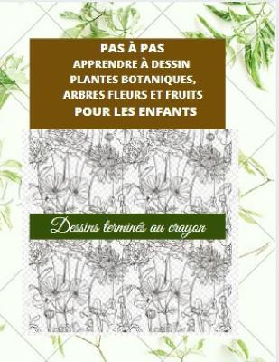 Book cover for Pas A Pas Apprendre A Dessin Plantes Botaniques, Arbres Fleurs Et Fruits Pour Les Enfants