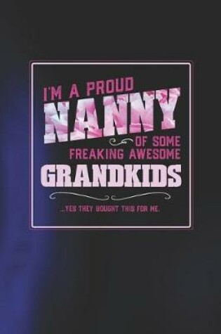 Cover of I'm A Proud Nanny Of Some Freaking Awesome Grandkids ... Yes They Bought This For Me.