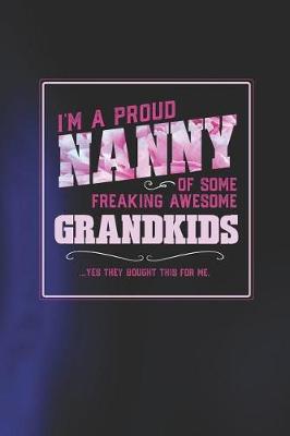 Book cover for I'm A Proud Nanny Of Some Freaking Awesome Grandkids ... Yes They Bought This For Me.