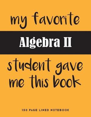 Book cover for My Favorite Algebra II Student Gave Me This Book