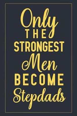 Book cover for Only The Strongest Men Become Stepdads