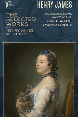 Cover of The Selected Works of Henry James, Vol. 04 (of 18)