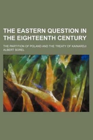 Cover of The Eastern Question in the Eighteenth Century; The Partition of Poland and the Treaty of Kainardji