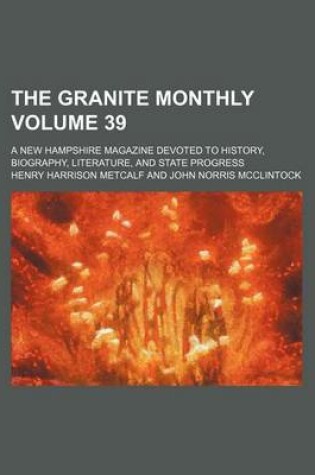 Cover of The Granite Monthly Volume 39; A New Hampshire Magazine Devoted to History, Biography, Literature, and State Progress