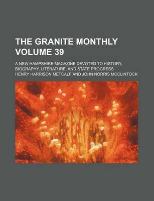 Book cover for The Granite Monthly Volume 39; A New Hampshire Magazine Devoted to History, Biography, Literature, and State Progress