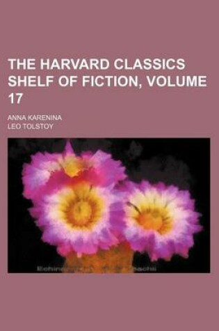 Cover of The Harvard Classics Shelf of Fiction, Volume 17; Anna Karenina