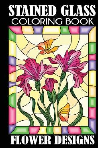 Cover of Stained Glass Coloring Book Flower Designs