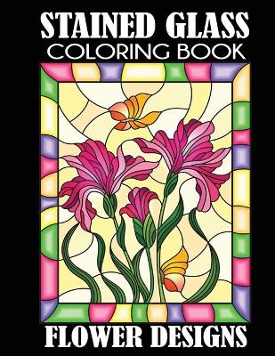 Book cover for Stained Glass Coloring Book Flower Designs