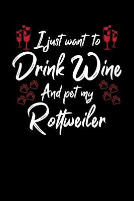 Book cover for I Just Want To Drink Wine And Pet My Rottweiler