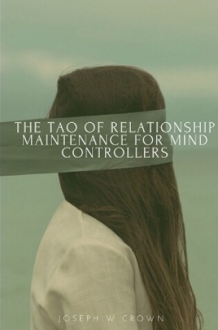 Cover of The Tao of Relationship Maintenance for Mind Controllers: A Hypnotic Guide to Long-Term Care & Deliberate Change Management