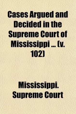 Cover of Cases Argued and Decided in the Supreme Court of Mississippi Volume 102