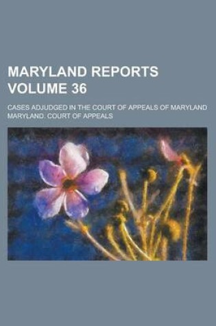 Cover of Maryland Reports; Cases Adjudged in the Court of Appeals of Maryland Volume 36